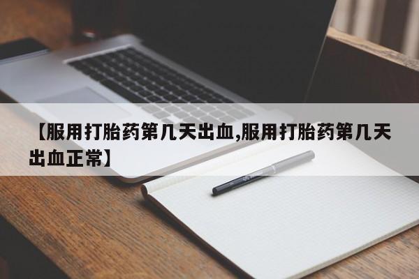 打胎药私人联系方式微信【服用打胎药第几天出血,服用打胎药第几天出血正常】