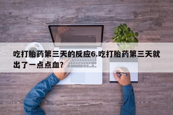 打胎药私人联系方式微信吃打胎药第三天的反应6.吃打胎药第三天就出了一点点血？