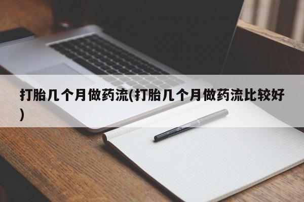 打胎药私人联系方式微信打胎几个月做药流(打胎几个月做药流比较好)