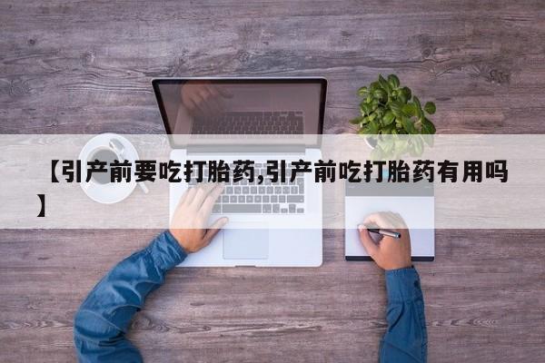 打胎药私人联系方式微信【引产前要吃打胎药,引产前吃打胎药有用吗】