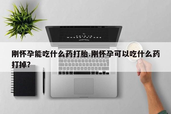 打胎药私人联系方式微信刚怀孕能吃什么药打胎.刚怀孕可以吃什么药打掉？